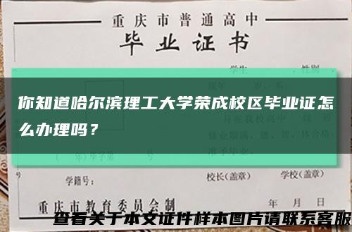 你知道哈尔滨理工大学荣成校区毕业证怎么办理吗？缩略图