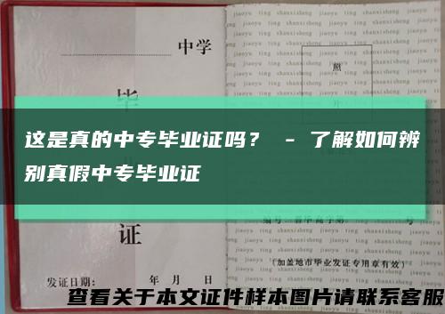 这是真的中专毕业证吗？ - 了解如何辨别真假中专毕业证缩略图