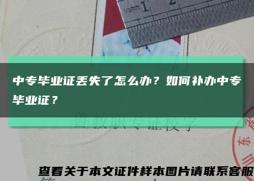 中专毕业证丢失了怎么办？如何补办中专毕业证？缩略图