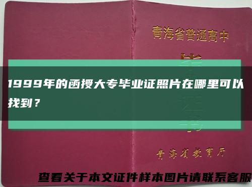 1999年的函授大专毕业证照片在哪里可以找到？缩略图