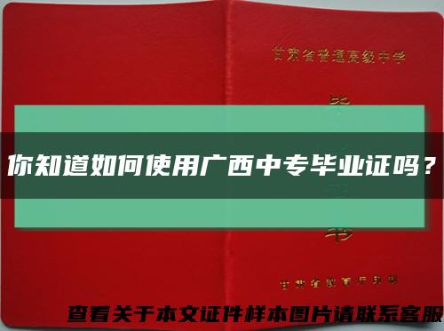 你知道如何使用广西中专毕业证吗？缩略图