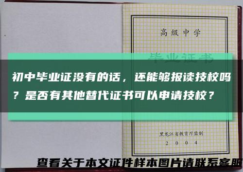 初中毕业证没有的话，还能够报读技校吗？是否有其他替代证书可以申请技校？缩略图