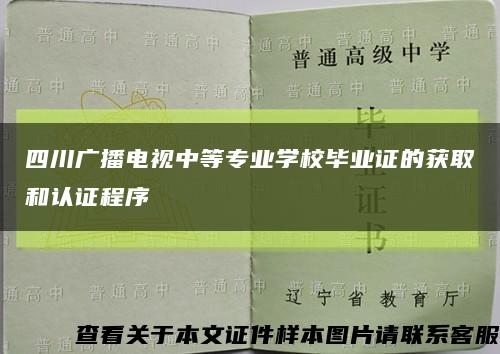 四川广播电视中等专业学校毕业证的获取和认证程序缩略图