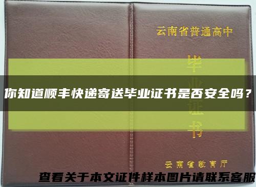 你知道顺丰快递寄送毕业证书是否安全吗？缩略图