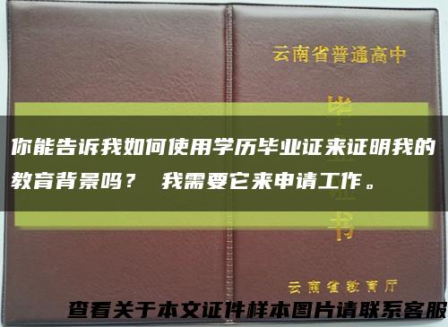 你能告诉我如何使用学历毕业证来证明我的教育背景吗？ 我需要它来申请工作。缩略图