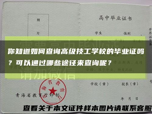 你知道如何查询高级技工学校的毕业证吗？可以通过哪些途径来查询呢？缩略图