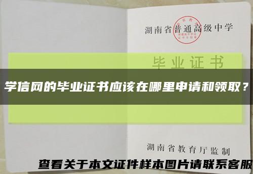 学信网的毕业证书应该在哪里申请和领取？缩略图