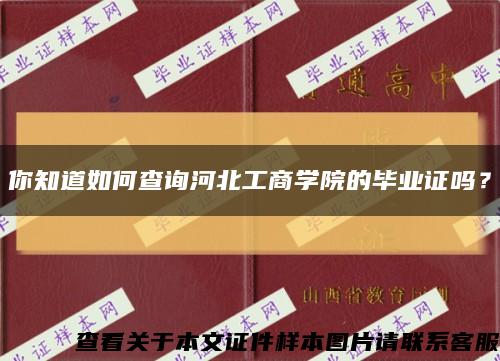 你知道如何查询河北工商学院的毕业证吗？缩略图