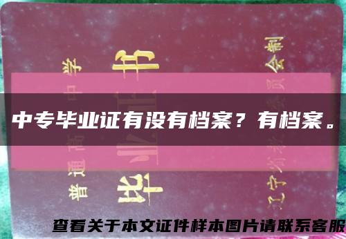 中专毕业证有没有档案？有档案。缩略图