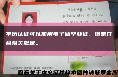 学历认证可以使用电子版毕业证，但需符合相关规定。缩略图