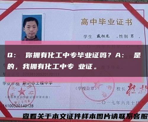 Q： 你拥有化工中专毕业证吗？A： 是的，我拥有化工中专毶业证。缩略图