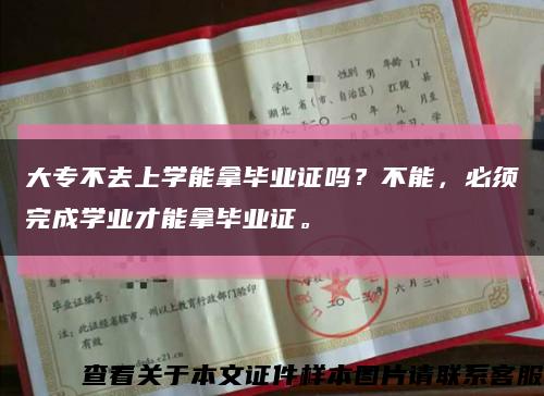 大专不去上学能拿毕业证吗？不能，必须完成学业才能拿毕业证。缩略图