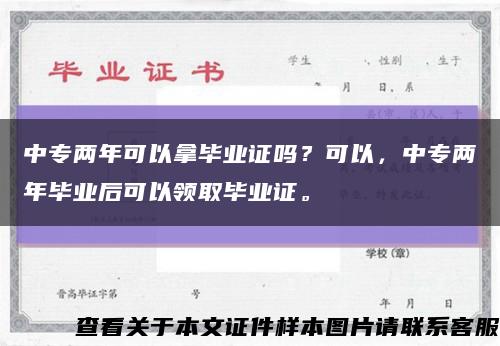 中专两年可以拿毕业证吗？可以，中专两年毕业后可以领取毕业证。缩略图