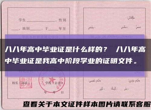 八八年高中毕业证是什么样的？ 八八年高中毕业证是我高中阶段学业的证明文件。缩略图