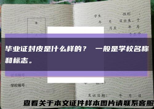 毕业证封皮是什么样的？ 一般是学校名称和标志。缩略图