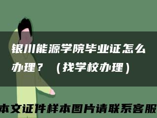 银川能源学院毕业证怎么办理？（找学校办理）缩略图