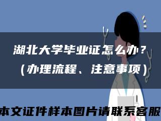 湖北大学毕业证怎么办？（办理流程、注意事项）缩略图