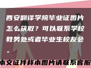 西安翻译学院毕业证图片怎么获取？可以联系学校教务处或者毕业生校友会。缩略图