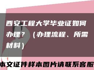 西安工程大学毕业证如何办理？（办理流程、所需材料）缩略图