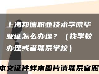 上海邦德职业技术学院毕业证怎么办理？（找学校办理或者联系学校）缩略图