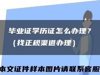 毕业证学历证怎么办理？（找正规渠道办理）缩略图