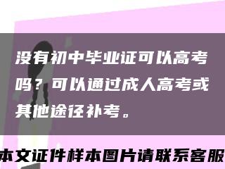 没有初中毕业证可以高考吗？可以通过成人高考或其他途径补考。缩略图