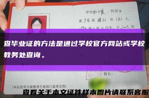 查毕业证的方法是通过学校官方网站或学校教务处查询。缩略图