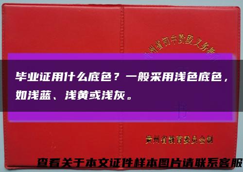 毕业证用什么底色？一般采用浅色底色，如浅蓝、浅黄或浅灰。缩略图