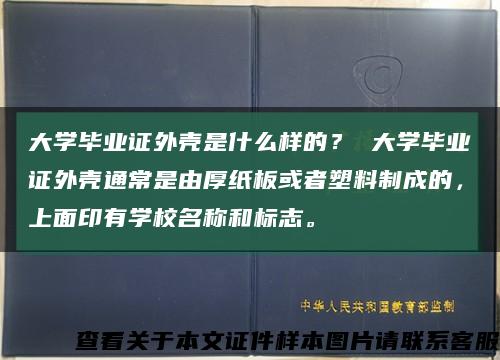 大学毕业证外壳是什么样的？ 大学毕业证外壳通常是由厚纸板或者塑料制成的，上面印有学校名称和标志。缩略图