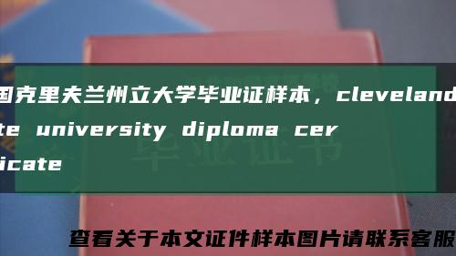 美国克里夫兰州立大学毕业证样本，cleveland state university diploma certificate缩略图