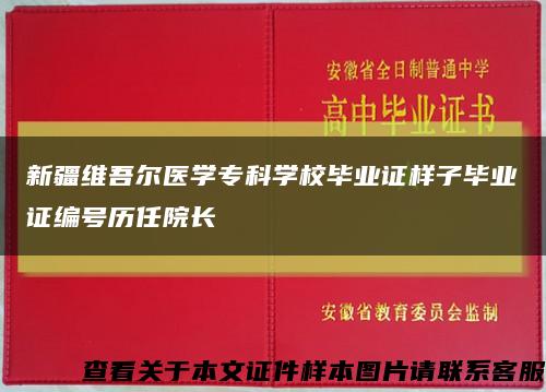 新疆维吾尔医学专科学校毕业证样子毕业证编号历任院长缩略图